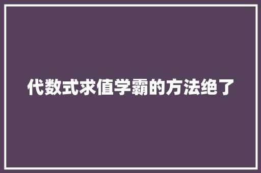 代数式求值学霸的方法绝了