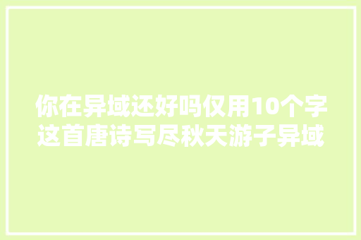 你在异域还好吗仅用10个字这首唐诗写尽秋天游子异域流落之苦