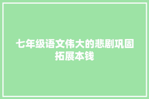 七年级语文伟大的悲剧巩固拓展本钱