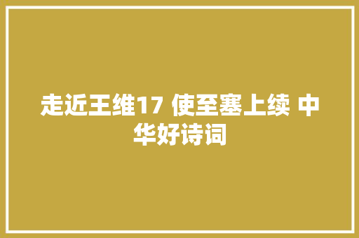 走近王维17 使至塞上续 中华好诗词