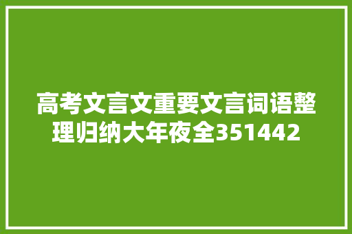 高考文言文重要文言词语整理归纳大年夜全351442