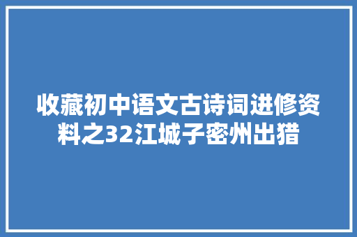 收藏初中语文古诗词进修资料之32江城子密州出猎 收藏初中语文古诗词进修资料之32江城子密州出猎