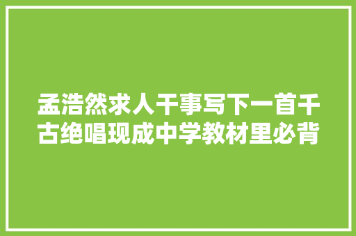 孟浩然求人干事写下一首千古绝唱现成中学教材里必背的一首诗