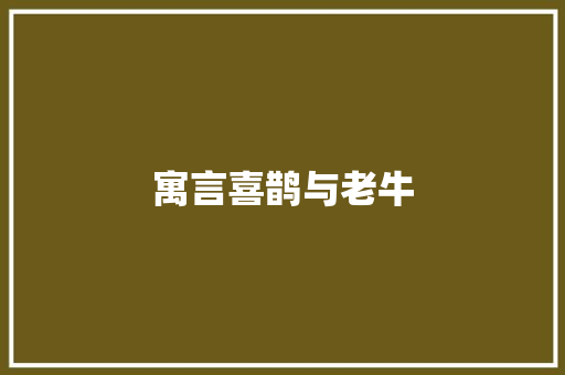 寓言喜鹊与老牛 寓言喜鹊与老牛