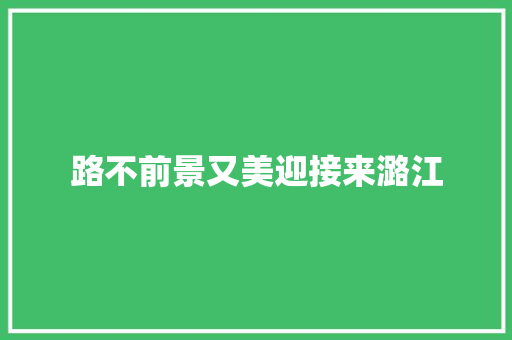 路不前景又美迎接来潞江