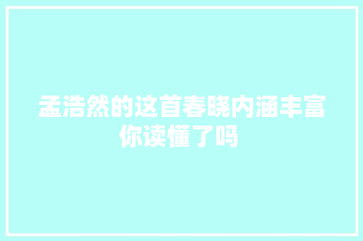 孟浩然的这首春晓内涵丰富你读懂了吗 