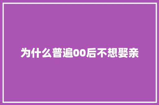 为什么普遍00后不想娶亲