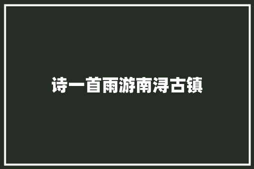 诗一首雨游南浔古镇