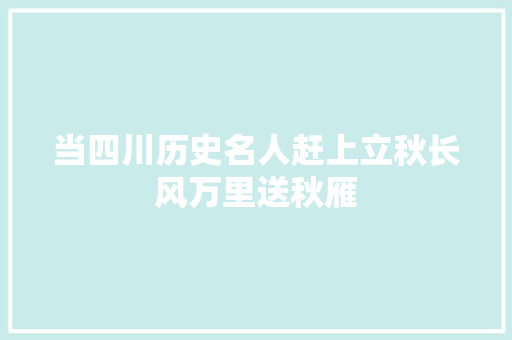 当四川历史名人赶上立秋长风万里送秋雁