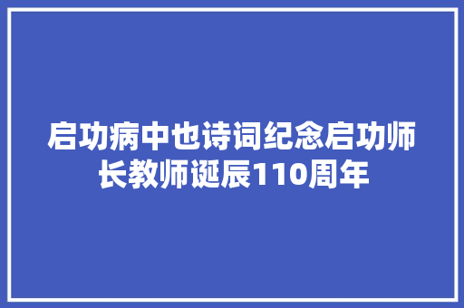 启功病中也诗词纪念启功师长教师诞辰110周年