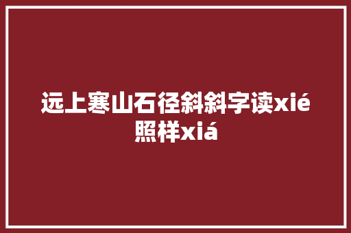远上寒山石径斜斜字读xié照样xiá