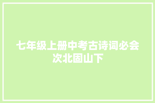 七年级上册中考古诗词必会次北固山下
