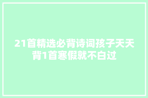 21首精选必背诗词孩子天天背1首寒假就不白过