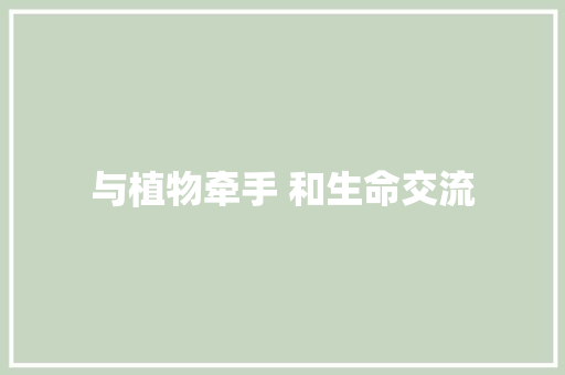 与植物牵手 和生命交流