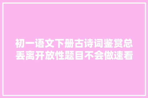 初一语文下册古诗词鉴赏总丢离开放性题目不会做速看