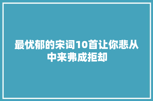 最忧郁的宋词10首让你悲从中来弗成拒却