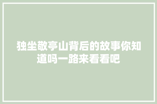独坐敬亭山背后的故事你知道吗一路来看看吧