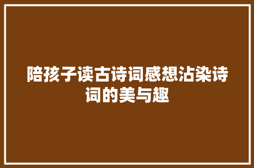 陪孩子读古诗词感想沾染诗词的美与趣