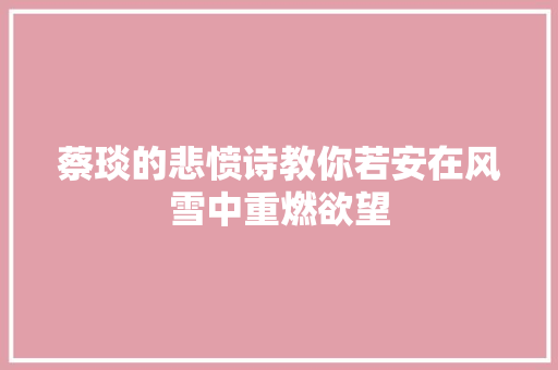 蔡琰的悲愤诗教你若安在风雪中重燃欲望 蔡琰的悲愤诗教你若安在风雪中重燃欲望