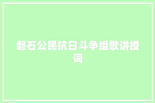 磐石公民抗日斗争组歌讲授词