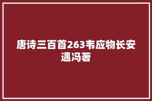 唐诗三百首263韦应物长安遇冯著