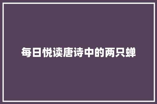 每日悦读唐诗中的两只蝉