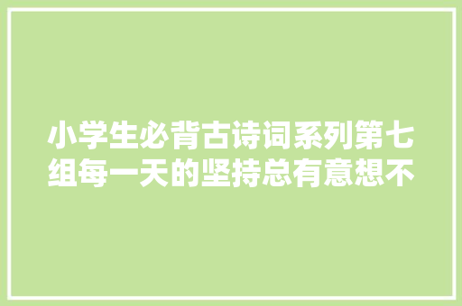 小学生必背古诗词系列第七组每一天的坚持总有意想不到的收成