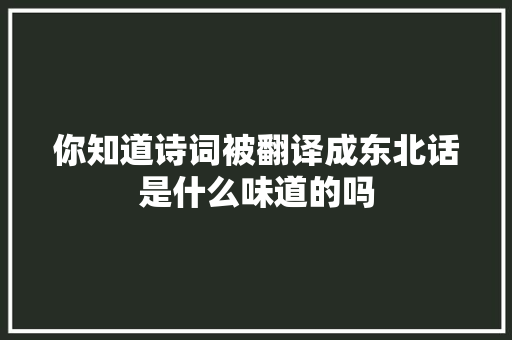 你知道诗词被翻译成东北话是什么味道的吗