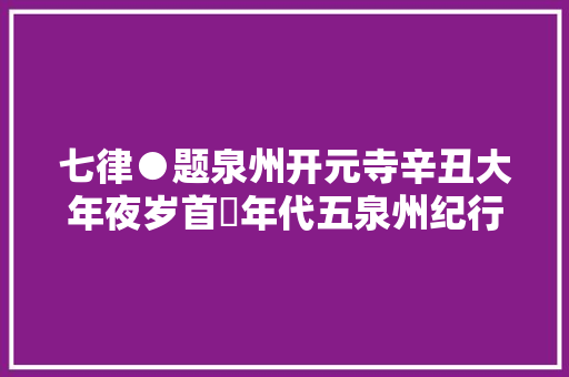 七律●题泉州开元寺辛丑大年夜岁首年代五泉州纪行