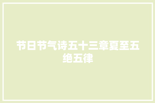 节日节气诗五十三章夏至五绝五律 节日节气诗五十三章夏至五绝五律