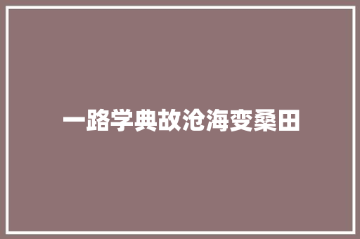 一路学典故沧海变桑田
