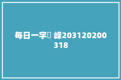 每日一字​ 嵘203120200318