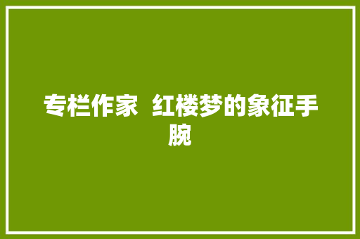 专栏作家  红楼梦的象征手腕