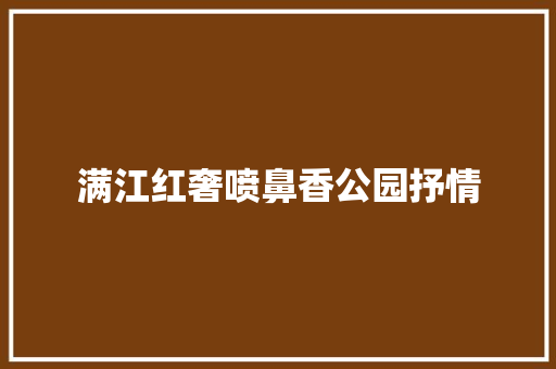 满江红奢喷鼻香公园抒情 满江红奢喷鼻香公园抒情