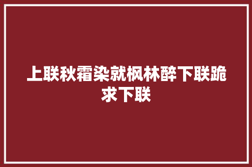 上联秋霜染就枫林醉下联跪求下联