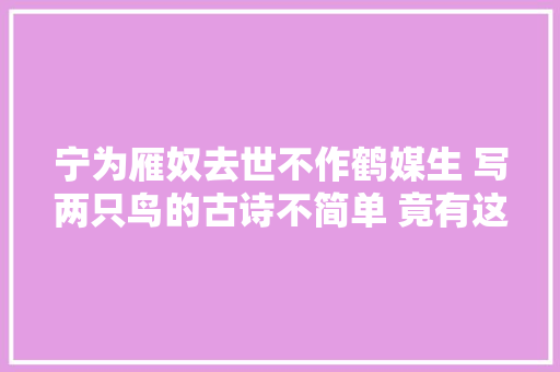 宁为雁奴去世不作鹤媒生 写两只鸟的古诗不简单 竟有这么深刻的寄意