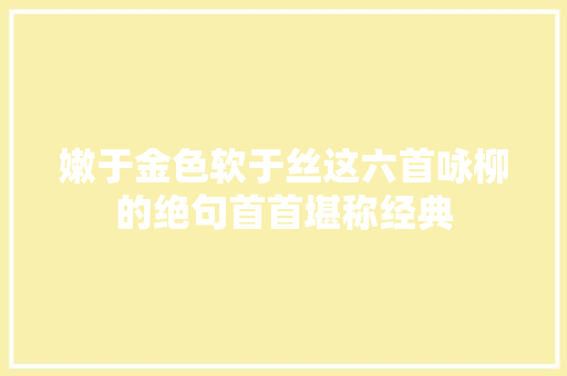 嫩于金色软于丝这六首咏柳的绝句首首堪称经典