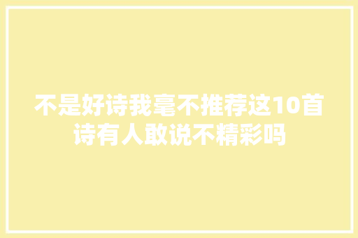 不是好诗我毫不推荐这10首诗有人敢说不精彩吗