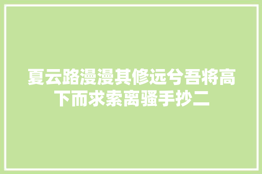 夏云路漫漫其修远兮吾将高下而求索离骚手抄二