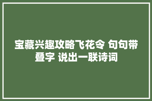 宝藏兴趣攻略飞花令 句句带叠字 说出一联诗词