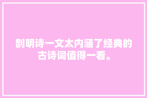 剖明诗一文太内涵了经典的古诗词值得一看。