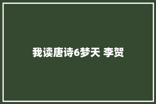 我读唐诗6梦天 李贺 我读唐诗6梦天 李贺