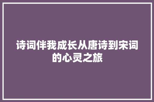 诗词伴我成长从唐诗到宋词的心灵之旅