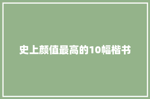 史上颜值最高的10幅楷书