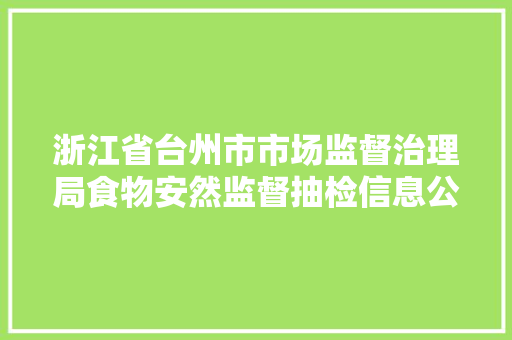 浙江省台州市市场监督治理局食物安然监督抽检信息公示2024年第12期