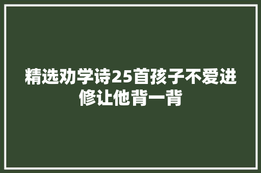 精选劝学诗25首孩子不爱进修让他背一背