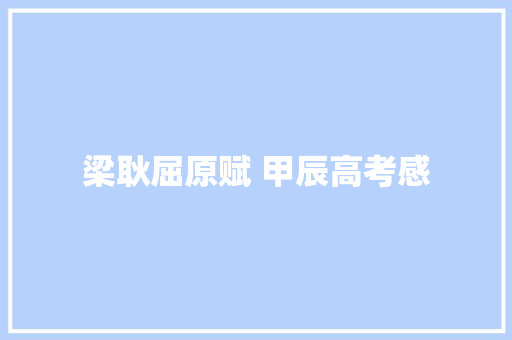 梁耿屈原赋 甲辰高考感