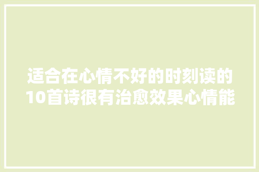 适合在心情不好的时刻读的10首诗很有治愈效果心情能好转