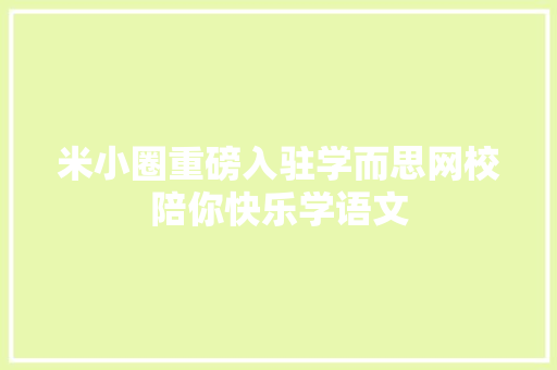 米小圈重磅入驻学而思网校陪你快乐学语文