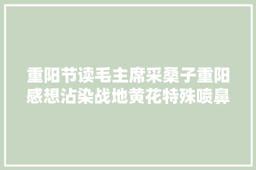 重阳节读毛主席采桑子重阳感想沾染战地黄花特殊喷鼻香